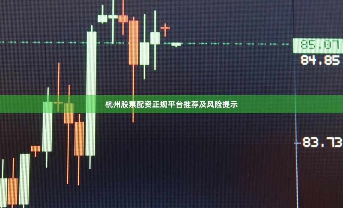 杭州股票配资正规平台推荐及风险提示