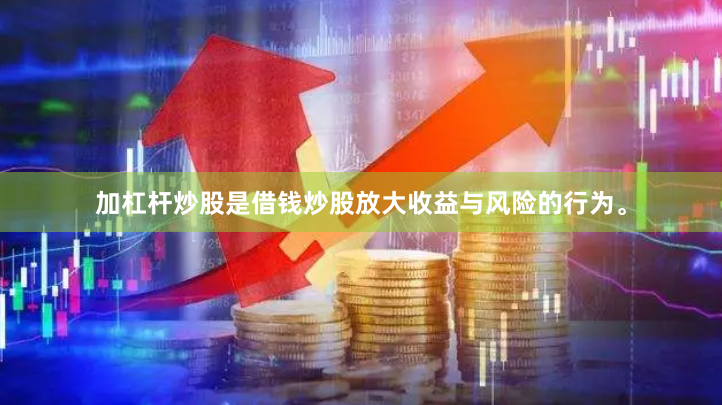加杠杆炒股是借钱炒股放大收益与风险的行为。