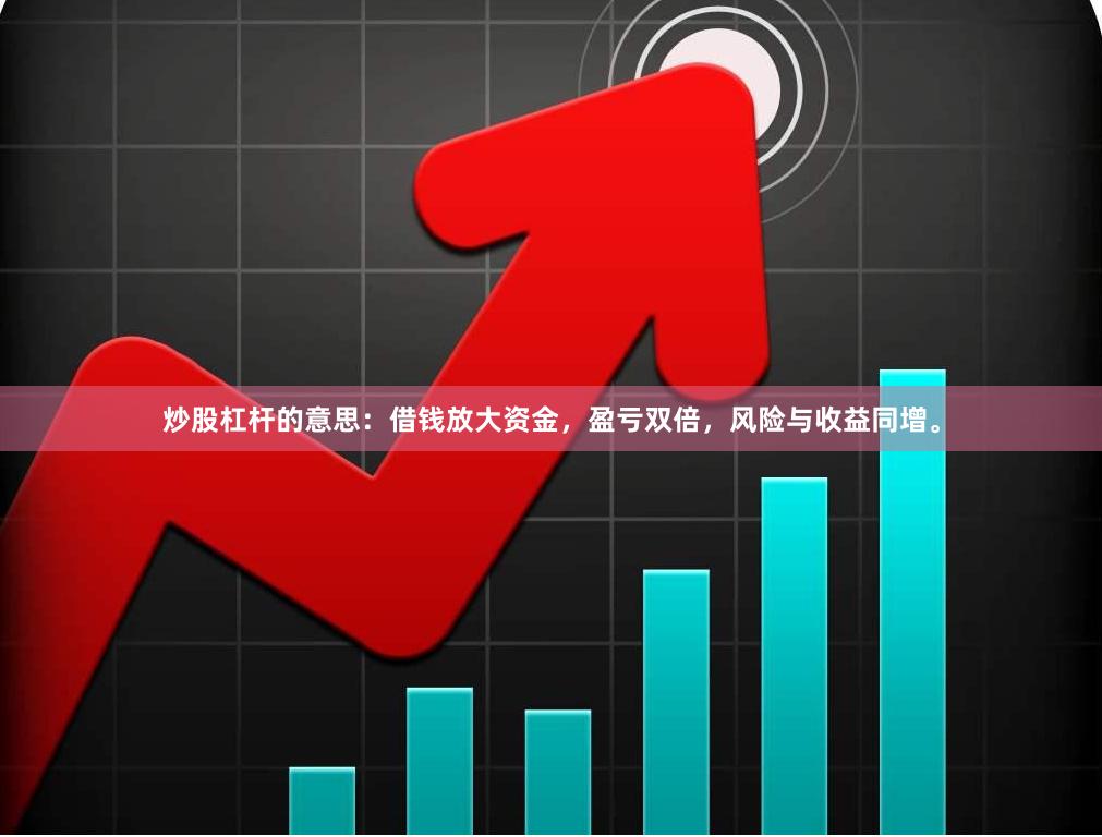 炒股杠杆的意思：借钱放大资金，盈亏双倍，风险与收益同增。