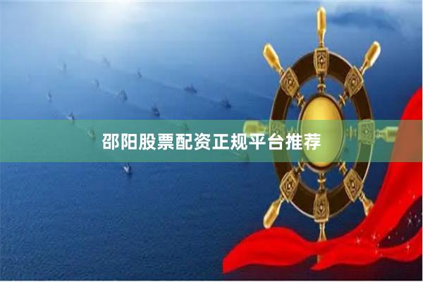 邵阳股票配资正规平台推荐